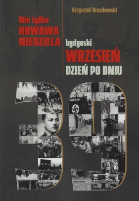 Nie tylko Krwawa Niedziela Bydgoski wrzesień dzień po dniu - Krzysztof Drozdowski