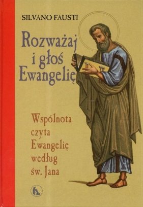 Rozważaj i głoś Ewangelię. Wspólnota czyta Ewangelię według św.Jana - Fausti Silvano