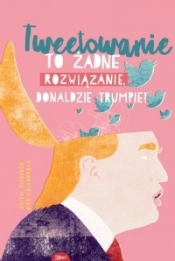 Tweetowanie to żadne rozwiązanie, Donaldzie Trumpie! - Britta Riedrerer, Dirk Uhlenbrock