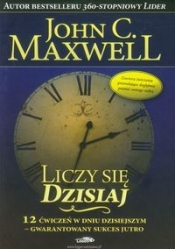 Liczy się dzisiaj - John Calvin Maxwell