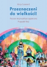 Przeznaczeni do wielkości!Poczucie misji w polityce zagranicznej. Alicja Curanović