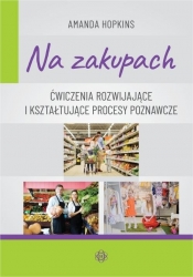 Na zakupach. Ćwiczenia rozwijające i kształtujące procesy poznawcze - Amanda Hopkins