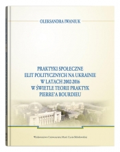 Praktyki społeczne elit politycznych na Ukrainie w latach 2002 - 2016 - Iwaniuk Oleksandra