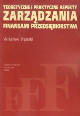 Teoretyczne i praktyczne aspekty zarządzania finansami przedsiębiorstwa - Dębski Wiesław
