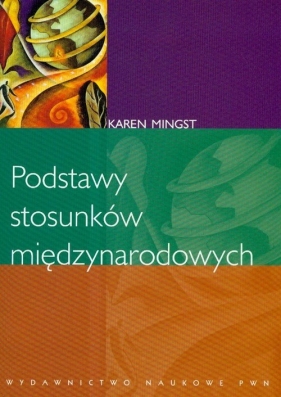 Podstawy stosunków międzynarodowych - Mingst Karen
