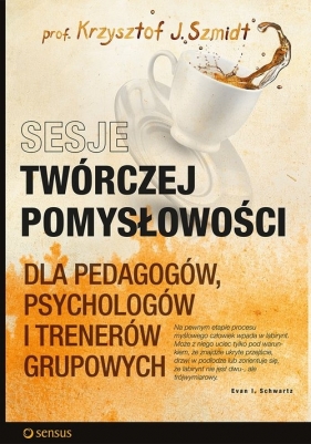 Sesje twórczej pomysłowości dla pedagogów, psychologów i trenerów grupowych - Krzysztof J. Szmidt