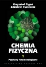Chemia fizyczna 1 Podstawy fenomenologiczne Pigoń Krzysztof, Ruziewicz Zdzisław