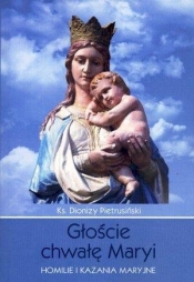 Głoście chwałę Maryi. Homilie i kazania Maryjne
