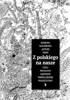 Z polskiego na nasze czyli prywatny leksykon współczesnej polszczyzny - Barbara Magierowa, Antoni Kroh