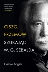 Ciszo, przemów. Szukając W.G. Sebalda Carole Angier