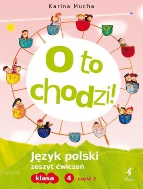 O to chodzi! 4 Język polski Zeszyt ćwiczeń Część 2 - Mucha Karina<br />