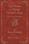 The Works of Henry Fielding, Esq., Vol. 7 of 10 With the Life of the Fielding Henry