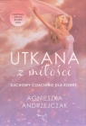 Utkana z Miłości Duchowy coaching dla kobiet Agnieszka Andrzejczak