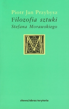 Filozofia sztuki Morawskiego - Przybysz Piotr Jan