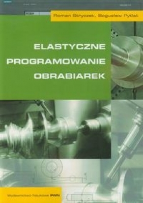 Elastyczne programowanie obrabiarek - Stryczek Roman, Pytlak Bogusław