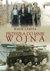 Przyszła do mnie wojna - Lasota Rafał