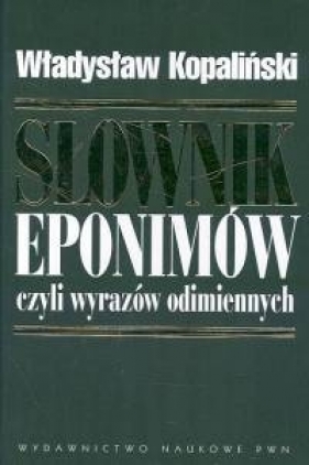 Słownik eponimów czyli wyrazów odimiennych - Kopaliński Władysław