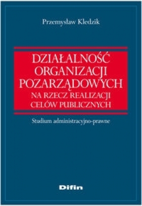 Działalność organizacji pozarządowych na rzecz realizacji celów publicznych - Kledzik Przemysław