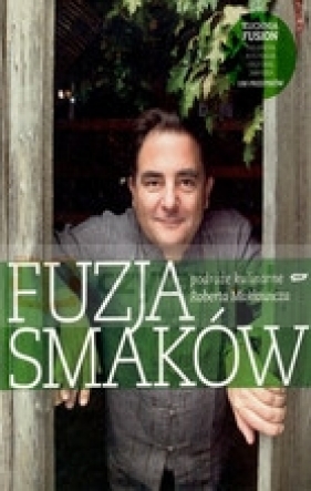 Fuzja smaków. Podróże kulinarne Roberta Makłowicza - Makłowicz Robert