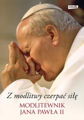Z modlitwy czerpać siłę - Jan Paweł II