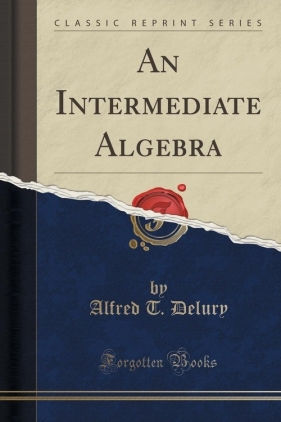 An Intermediate Algebra (Classic Reprint) - Delury Alfred T.