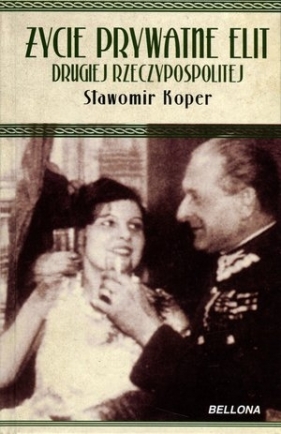 Życie prywatne elit Drugiej Rzeczypospolitej - Sławomir Koper