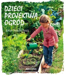 Dzieci projektują ogród - Thiel Katja Maren