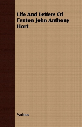 Life and Letters of Fenton John Anthony Hort - Various