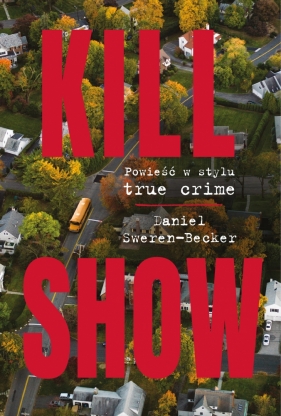 Kill Show. Powieść w stylu true crime - Daniel Sweren-Becker