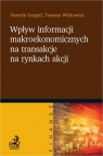 Wpływ informacji makroekonomicznych na transakcje na rynkach akcji Henryk Gurgul, Tomasz Wójtowicz