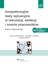 Kompetencyjne testy sytuacyjne w rekrutacji, selekcji i ocenie pracowników Piotr Prokopowicz, Grzegorz Żmuda, Marianna Król