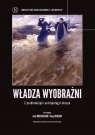 Władza wyobraźni Z problematyki antropologii obrazu