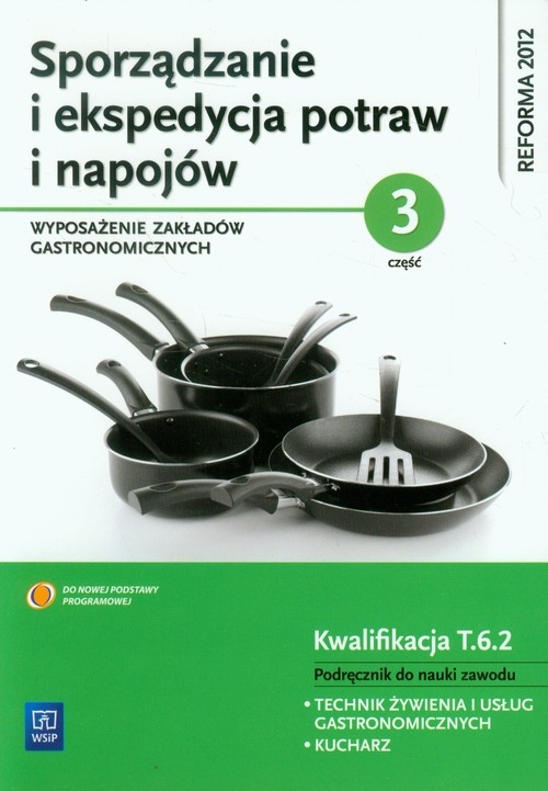 Sporządzanie i ekspedycja potraw i napojów. Wyposażenie zakładów gastronomicznych. Część 3. Podręcznik do nauki zawodu technik żywienia i usług gastronomicznych. Szkoły ponadgimnazjalne