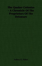 The Quaker Colonies - A Chronicle Of The Proprietors Of The Delaware