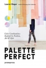 Palette Perfect: Color Combinations Inspired by Fashion, Art and Style Lauren Wager