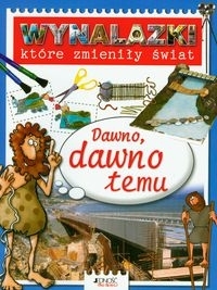 Wynalazki które zmieniły świat Dawno, dawno temu