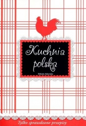 Kuchnia polska. Tylko sprawdzone przepisy - Elżbieta Adamska