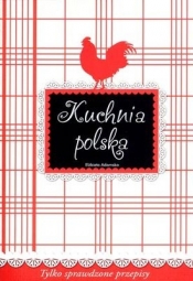 Kuchnia polska. Tylko sprawdzone przepisy - Elżbieta Adamska
