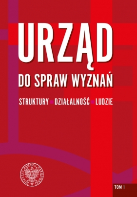 Urząd do spraw wyznań. Struktury, działalność, ludzie. Tom 1