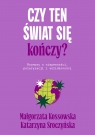 Czy ten świat się kończy? Rozmowy o niepewności, polaryzacji i solidarności Katarzyna Sroczyńska .