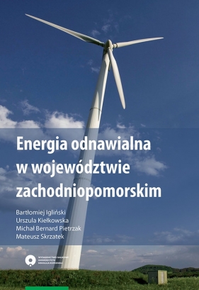 Energia odnawialna w województwie zachodniopomorskim - Igliński Bartłomiej, Kiełkowska Urszula, Pietrzak Michał, Skrzatek Mateusz