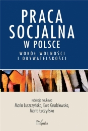 Praca socjalna w Polsce. Wokół wolności... - Ewa Grudziewska, Maria Łuszczyńska