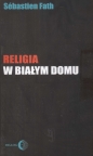Religia w Białym Domu - Sebastien Fath