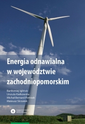 Energia odnawialna w województwie zachodniopomorskim - Igliński Bartłomiej, Skrzatek Mateusz, Pietrzak Michał, Kiełkowska Urszula