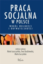 Praca socjalna w Polsce. Wokół wolności... - Maria Łuszczyńska, Ewa Grudziewska, Marta Łuczyńska