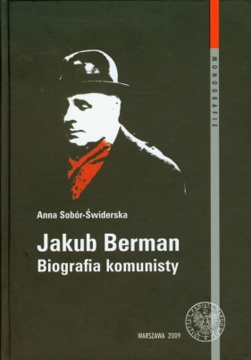 Jakub Berman Biografia komunisty - Anna Sobór-Świderska