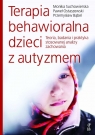 Terapia behawioralna dzieci z autyzmem. Teoria, badania i praktyka Przemysław Bąbel, Paweł Ostaszewski, Monika Suchowierska