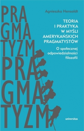 Teoria i praktyka w myśli amerykańskich pragmatystów - Agnieszka Hensoldt
