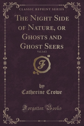The Night Side of Nature, or Ghosts and Ghost Seers, Vol. 2 of 2 (Classic Reprint) - Crowe Catherine