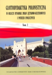 Glottodydaktyka polonistyczna w obliczu zmian językowo-kulturowych i potrzeb społecznych. Tom 2 - Jan Mazur